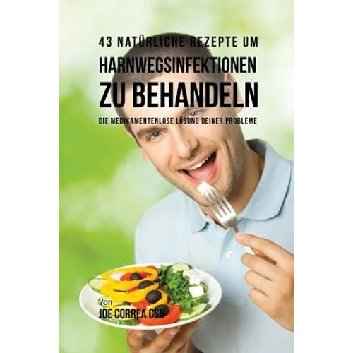 43 natürliche Rezepte um Harnwegsinfektionen zu behandeln: Die medikamentenlose Lösung deiner Probleme
