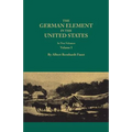 German Element in the United States, with Special Reference to Its Political, Moral, Social, and Educational Influence. in Two Volumes. Volume I (New