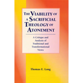 The Viability of a Sacrificial Theology of Atonement: A Critique and Analysis of Traditional and Transformational Views