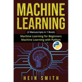 Machine Learning: 2 Manuscripts in 1 Book: Machine Learning For Beginners & Machine Learning With Python