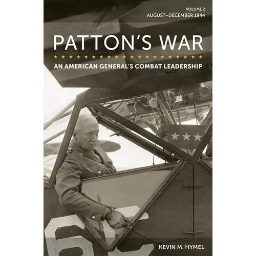 Patton's War: An American General's Combat Leadership, Volume 2: August-December 1944 Volume 2