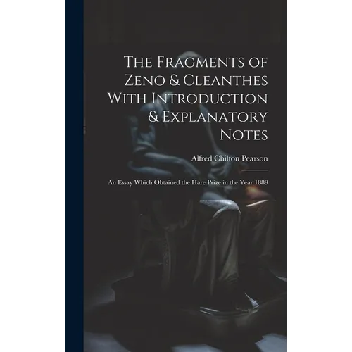 The Fragments of Zeno & Cleanthes With Introduction & Explanatory Notes: An Essay Which Obtained the Hare Prize in the Year 1889
