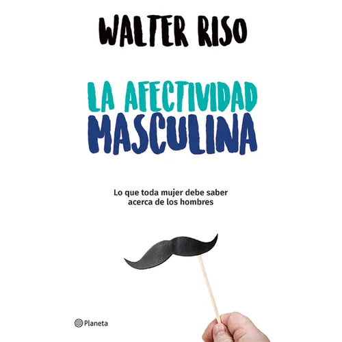 La Afectividad Masculina: Lo Que Toda Mujer Debe Saber Sobre Los Hombres / Male Emotions: What Every Woman Should Know about Men