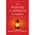 The Making of a Biblical Leader: A Practical Guide to Leading Others Well