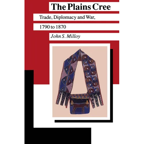 The Plains Cree: Trade, Diplomacy, and War, 1790 to 1870