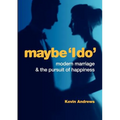 Maybe 'i Do': Modern Marriage and the Pursuit of Happiness