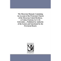 The Moravian Manual; Containing An Account of the Protestant Church of the Moravian United Brethren, or Unitas Fratrum. by E. De Schweinitz ... Publis