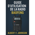 Guide D'utilisation De La Radio Baofeng: Le manuel du débutant avec des instructions simples, des conseils de configuration et de sécurité pour tirer