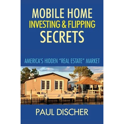 Mobile Home Investing & Flipping Secrets: America's Easiest "real Estate" Market