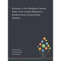 Resilience: A New Paradigm of Nuclear Safety: From Accident Mitigation to Resilient Society Facing Extreme Situations