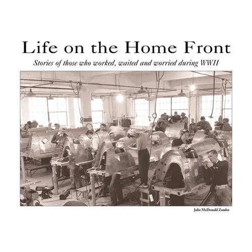 Life on the Home Front: Stories of those who waited, worked, and worried during WWII