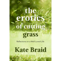 The Erotics of Cutting Grass: Essays on a Well-Loved Life