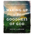 Waking Up to the Goodness of God: 40 Days Toward Healing and Wholeness