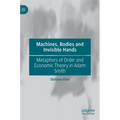 Machines, Bodies and Invisible Hands: Metaphors of Order and Economic Theory in Adam Smith