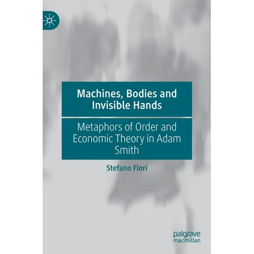 Machines, Bodies and Invisible Hands: Metaphors of Order and Economic Theory in Adam Smith