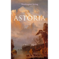 Astoria (a Western Classic): True Life Tale of the Dangerous and Daring Enterprise Beyond the Rocky Mountains