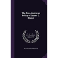 The Pan-American Policy of James G. Blaine