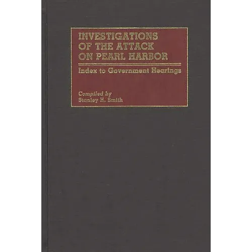 Investigations of the Attack on Pearl Harbor: Index to Government Hearings