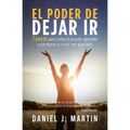 El poder de dejar ir: 7 pasos para soltar el pasado, aprender a perdonar y vivir con plenitud