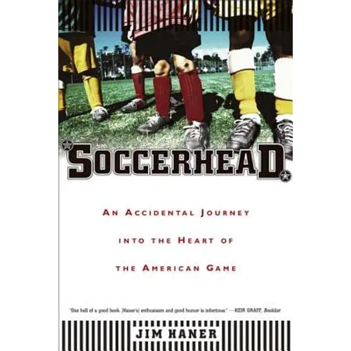 Soccerhead: An Accidental Journey Into the Heart of the American Game