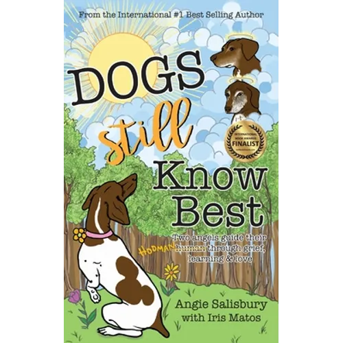 Dogs Still Know Best: Two Angels Guide Their Human Through Grief, Learning & Love