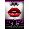 Dirty Talk: The Language of Lust - How to Talk Dirty to Your Man, Become His Sexual Obsession, Dirty Talk Your Way into His Heart & Make Your Wildest