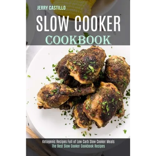 Slow Cooker Cookbook: The Best Slow Cooker Cookbook Recipes (Ketogenic Recipes Full of Low Carb Slow Cooker Meals)