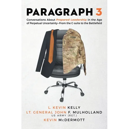 Paragraph 3: Conversations About Prepared Leadership in the Age of Perpetual Uncertainty -- From the C-Suite to the Battlefield