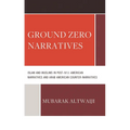 Ground Zero Narratives: Islam and Muslims in Post-9/11 American Narratives and Arab American Counter-Narratives