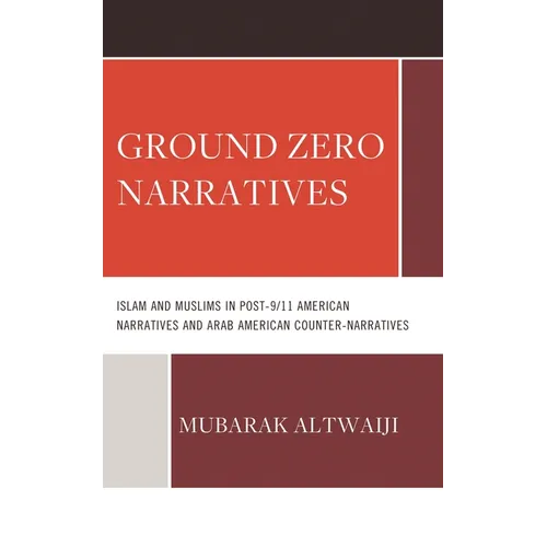 Ground Zero Narratives: Islam and Muslims in Post-9/11 American Narratives and Arab American Counter-Narratives