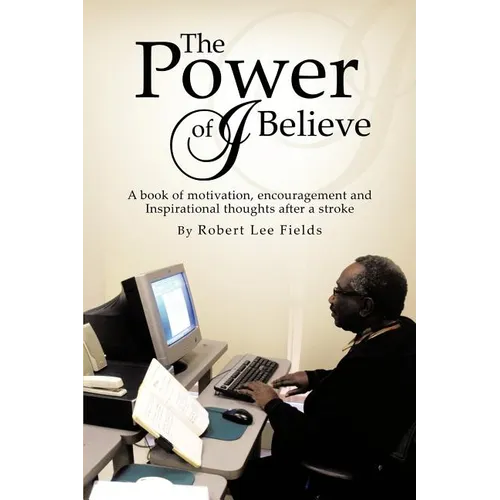 The Power of I Believe: A Book of Motivation, Encouragement, and Inspirational Throughts after a Stroke