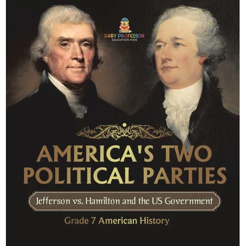 America's Two Political Parties Jefferson vs. Hamilton and the US Government Grade 7 American History