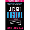 Let's Get Digital: How To Self-Publish, And Why You Should