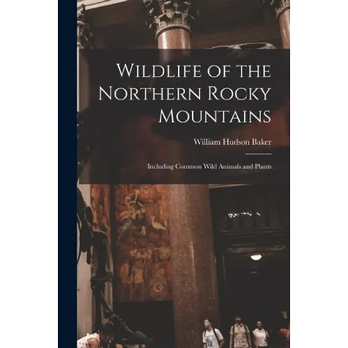 Wildlife of the Northern Rocky Mountains: Including Common Wild Animals and Plants