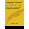 Dictionary Of Chemicals And Raw Products: Used In The Manufacture Of Paints, Colors, Varnishes And Allied Preparations (1901)