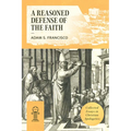 A Reasoned Defense of the Faith: Collected Essays in Christian Apologetics