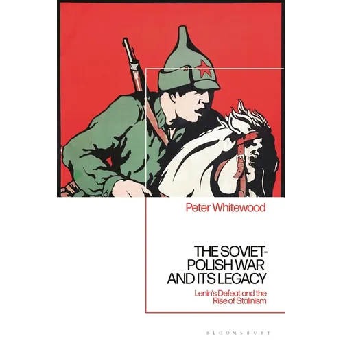 The Soviet-Polish War and its Legacy: Lenin's Defeat and the Rise of Stalinism