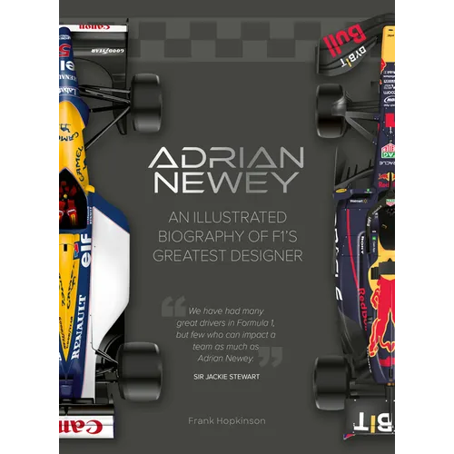 Adrian Newey: An Illustrated Biography of F1's Greatest Designer
