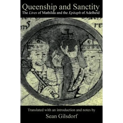 Queenship and Sanctity: The Lives of Mathilda and the Epitaph of Adelheid