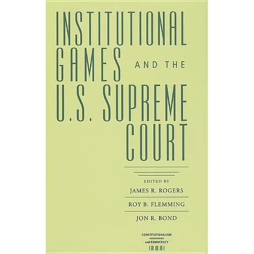 Institutional Games and the U.S. Supreme Court