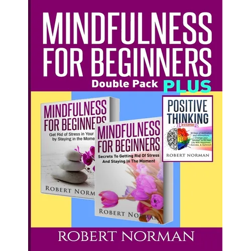 Positive thinking & Mindfulness for Beginners Combo: 3 Books in 1! 30 Days Of Motivation & Affirmations to Change Your "Mindset" & Get Rid Of Stress I