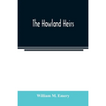 The Howland heirs; being the story of a family and a fortune and the inheritance of a trust established for Mrs. Hetty H. R. Green
