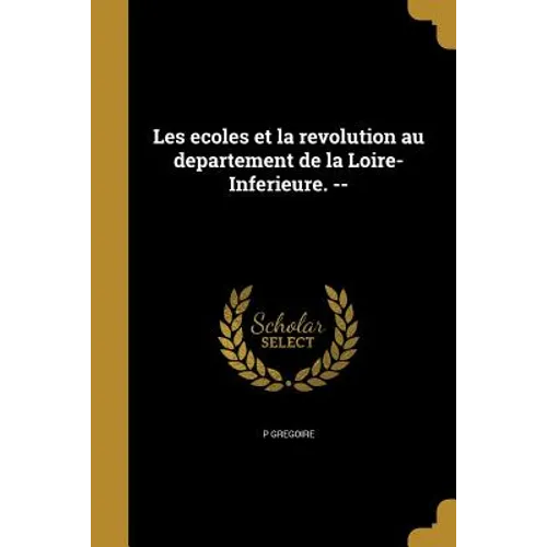 Les ecoles et la revolution au departement de la Loire-Inferieure. --