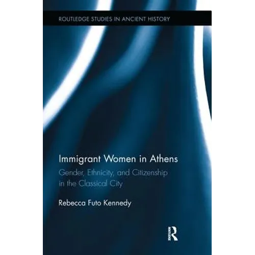 Immigrant Women in Athens: Gender, Ethnicity, and Citizenship in the Classical City