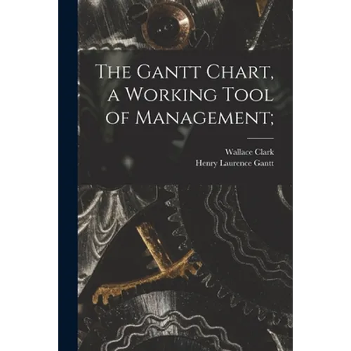 The Gantt Chart, a Working Tool of Management;