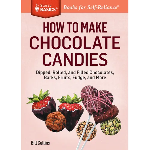How to Make Chocolate Candies: Dipped, Rolled, and Filled Chocolates, Barks, Fruits, Fudge, and More