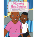 Mommy Has Cancer: What I Learned about Cancer, and How I Helped My Mommy