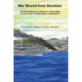 War Bound from Stockton: U.S. Navy Ships from California's Central Valley, In Harm's Way in Pacific Waters in World War II.