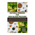 Natural Remedies for High Blood Pressure: Effective Heart healthy Guide to Naturally Reverse Hypertension, Cardiovascular diseases with Alternative He