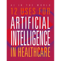 12 Uses for Artificial Intelligence in Healthcare